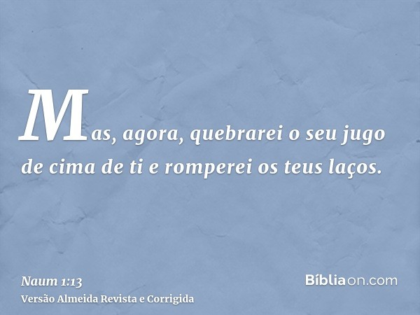 Mas, agora, quebrarei o seu jugo de cima de ti e romperei os teus laços.