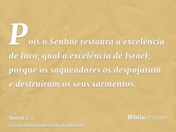 Pois o Senhor restaura a excelência de Jacó, qual a excelência de Israel; porque os saqueadores os despojaram e destruíram os seus sarmentos.