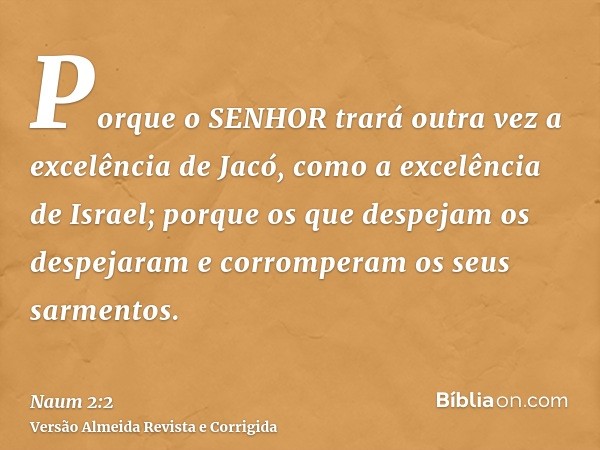 Porque o SENHOR trará outra vez a excelência de Jacó, como a excelência de Israel; porque os que despejam os despejaram e corromperam os seus sarmentos.