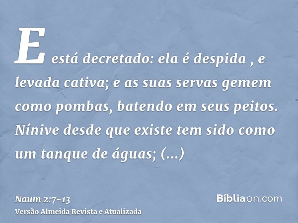 E está decretado: ela é despida , e levada cativa; e as suas servas gemem como pombas, batendo em seus peitos.Nínive desde que existe tem sido como um tanque de