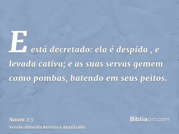 E está decretado: ela é despida , e levada cativa; e as suas servas gemem como pombas, batendo em seus peitos.