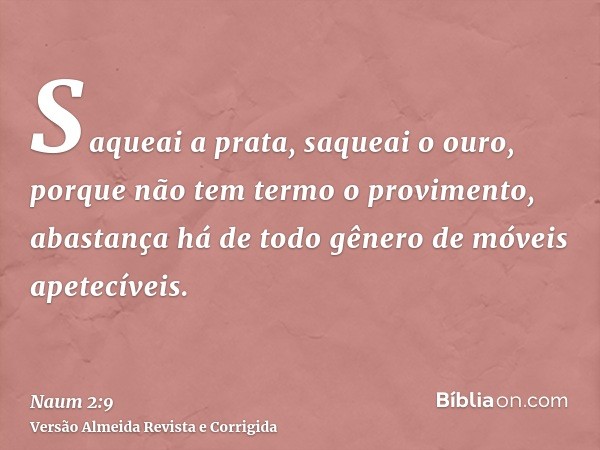 Saqueai a prata, saqueai o ouro, porque não tem termo o provimento, abastança há de todo gênero de móveis apetecíveis.