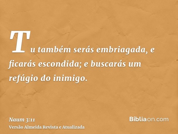 Tu também serás embriagada, e ficarás escondida; e buscarás um refúgio do inimigo.