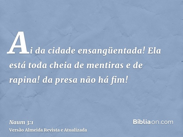 Ai da cidade ensangüentada! Ela está toda cheia de mentiras e de rapina! da presa não há fim!