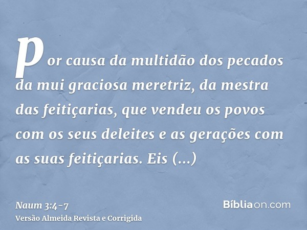 por causa da multidão dos pecados da mui graciosa meretriz, da mestra das feitiçarias, que vendeu os povos com os seus deleites e as gerações com as suas feitiç