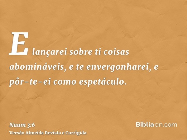 E lançarei sobre ti coisas abomináveis, e te envergonharei, e pôr-te-ei como espetáculo.