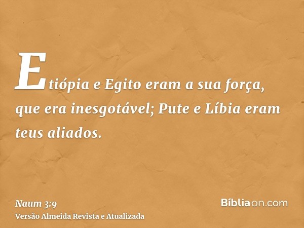 Etiópia e Egito eram a sua força, que era inesgotável; Pute e Líbia eram teus aliados.