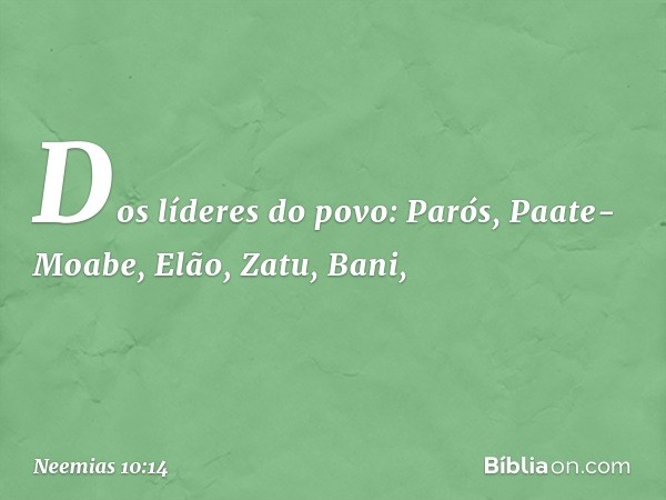 Dos líderes do povo:
Parós, Paate-Moabe, Elão, Zatu, Bani, -- Neemias 10:14