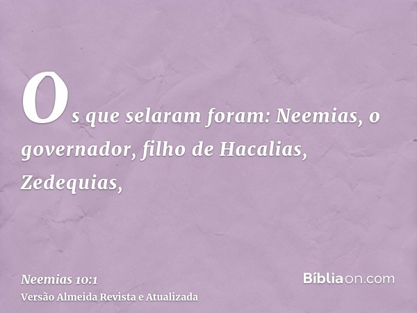 Os que selaram foram: Neemias, o governador, filho de Hacalias, Zedequias,