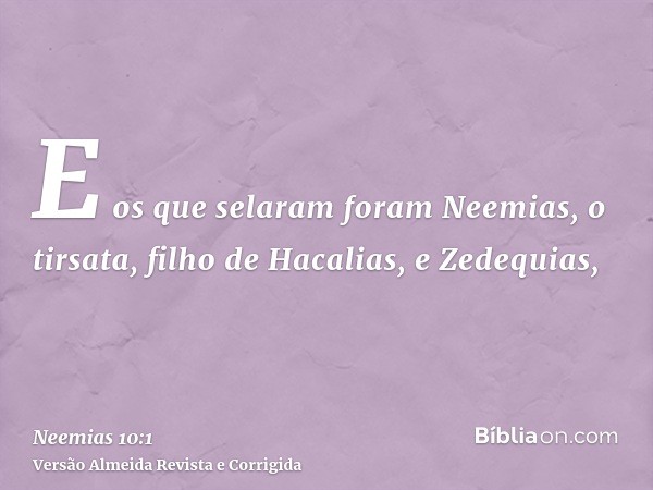 E os que selaram foram Neemias, o tirsata, filho de Hacalias, e Zedequias,