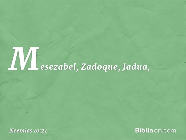 Mesezabel, Zadoque, Jadua, -- Neemias 10:21