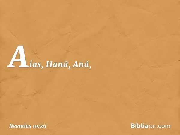 Aías, Hanã, Anã, -- Neemias 10:26