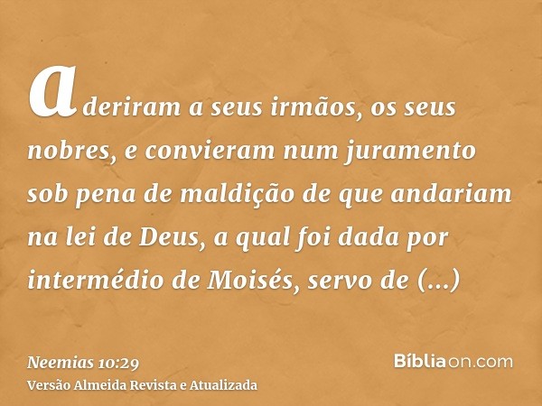 aderiram a seus irmãos, os seus nobres, e convieram num juramento sob pena de maldição de que andariam na lei de Deus, a qual foi dada por intermédio de Moisés,