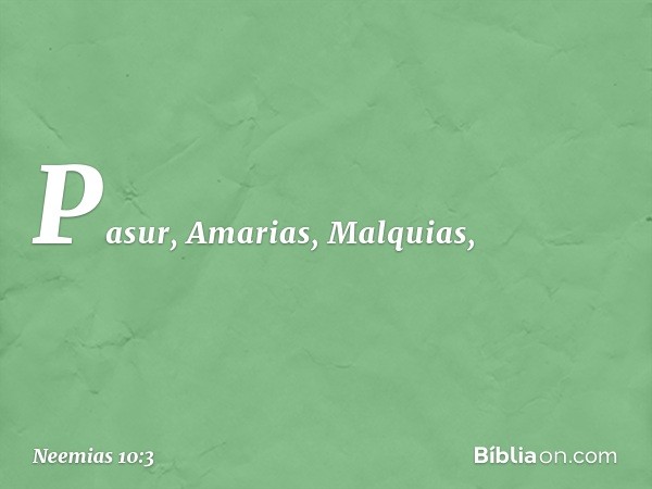 Pasur, Amarias, Malquias, -- Neemias 10:3