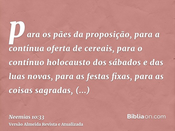 para os pães da proposição, para a contínua oferta de cereais, para o contínuo holocausto dos sábados e das luas novas, para as festas fixas, para as coisas sag