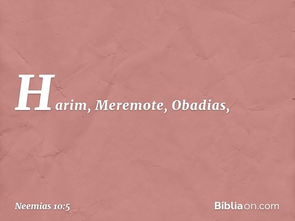 Harim, Meremote, Obadias, -- Neemias 10:5