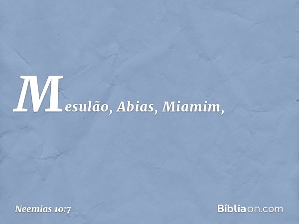 Mesulão, Abias, Miamim, -- Neemias 10:7