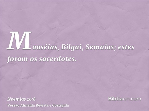 Maaséias, Bilgai, Semaías; estes foram os sacerdotes.