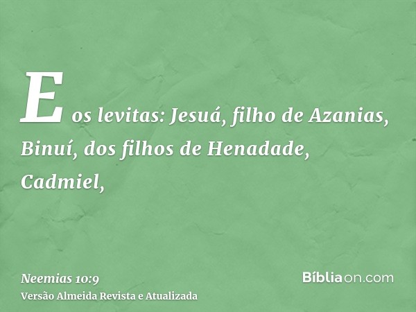 E os levitas: Jesuá, filho de Azanias, Binuí, dos filhos de Henadade, Cadmiel,