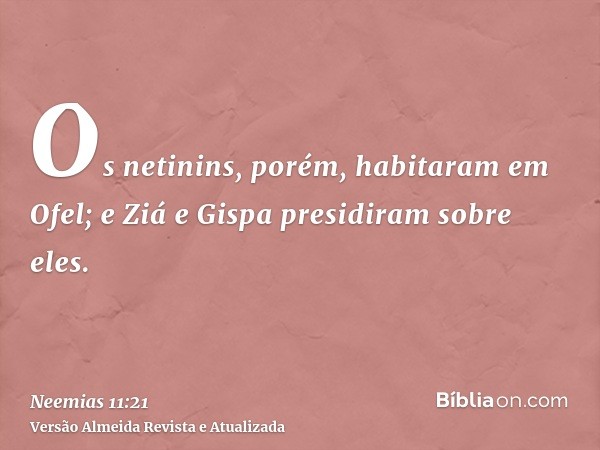 Os netinins, porém, habitaram em Ofel; e Ziá e Gispa presidiram sobre eles.