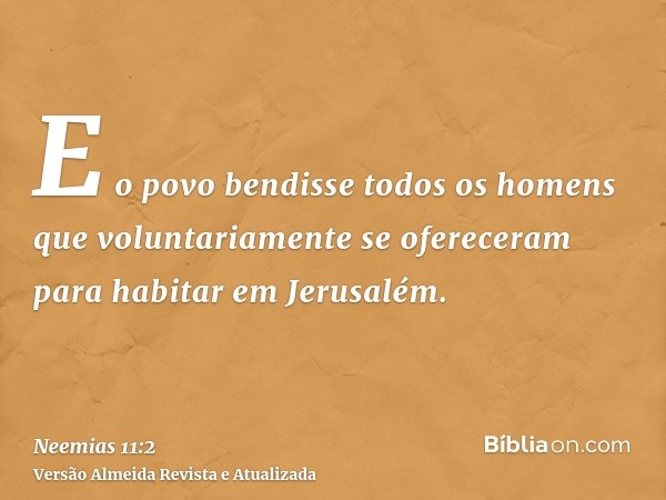 E o povo bendisse todos os homens que voluntariamente se ofereceram para habitar em Jerusalém.