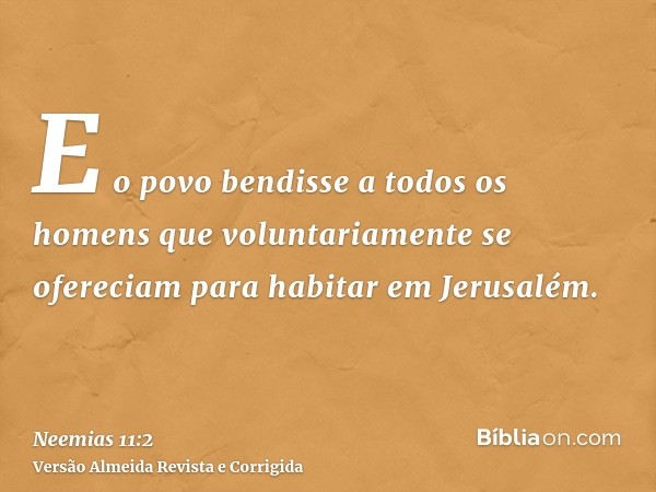 E o povo bendisse a todos os homens que voluntariamente se ofereciam para habitar em Jerusalém.