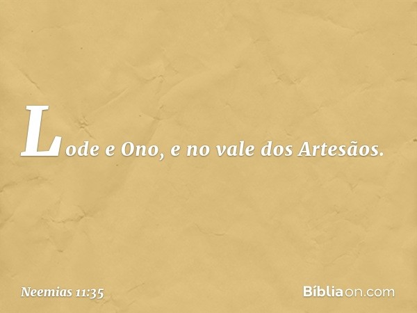 Lode e Ono, e no vale dos Arte­sãos. -- Neemias 11:35