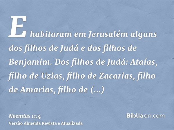 E habitaram em Jerusalém alguns dos filhos de Judá e dos filhos de Benjamim. Dos filhos de Judá: Ataías, filho de Uzias, filho de Zacarias, filho de Amarias, fi