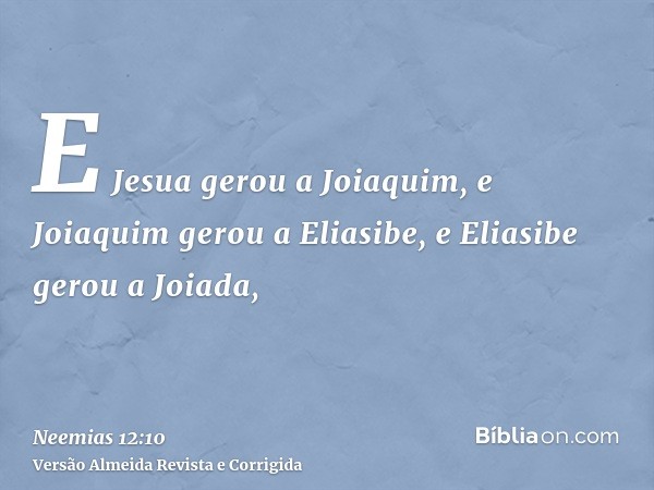 E Jesua gerou a Joiaquim, e Joiaquim gerou a Eliasibe, e Eliasibe gerou a Joiada,