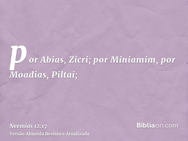 por Abias, Zicri; por Miniamim, por Moadias, Piltai;