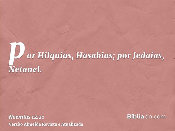 por Hilquias, Hasabias; por Jedaías, Netanel.