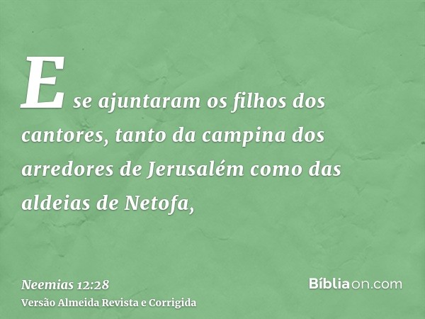 E se ajuntaram os filhos dos cantores, tanto da campina dos arredores de Jerusalém como das aldeias de Netofa,