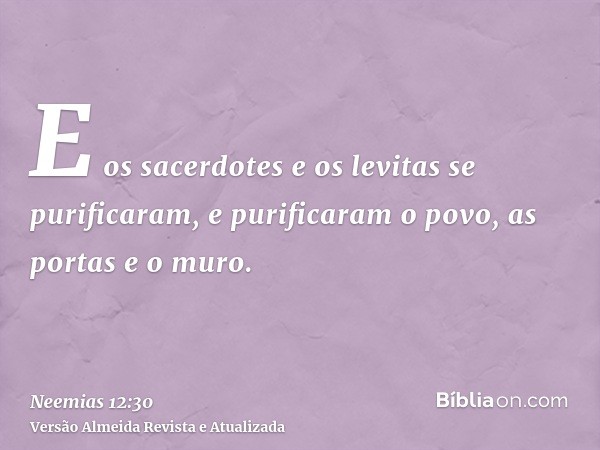 E os sacerdotes e os levitas se purificaram, e purificaram o povo, as portas e o muro.