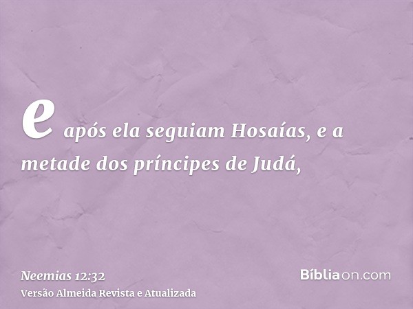 e após ela seguiam Hosaías, e a metade dos príncipes de Judá,