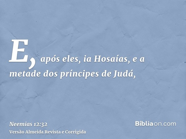 E, após eles, ia Hosaías, e a metade dos príncipes de Judá,