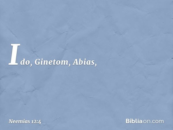 Ido, Ginetom, Abias, -- Neemias 12:4