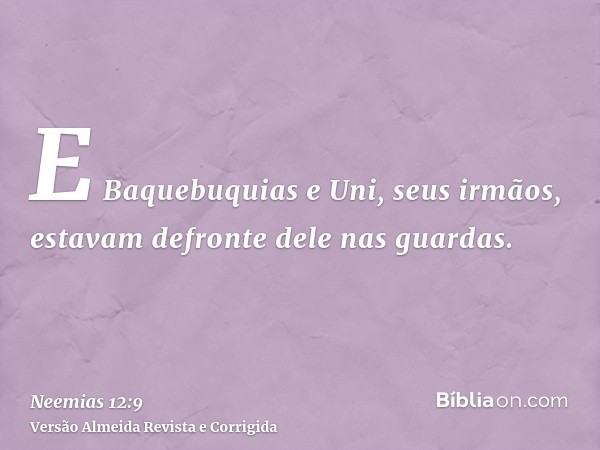 E Baquebuquias e Uni, seus irmãos, estavam defronte dele nas guardas.