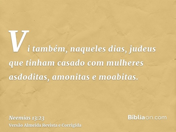 Vi também, naqueles dias, judeus que tinham casado com mulheres asdoditas, amonitas e moabitas.