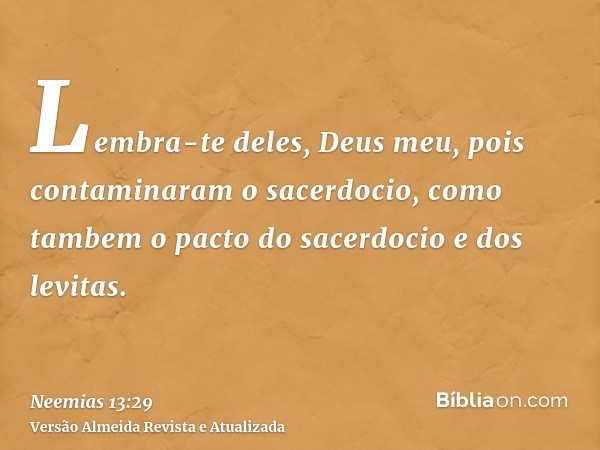 Lembra-te deles, Deus meu, pois contaminaram o sacerdocio, como tambem o pacto do sacerdocio e dos levitas.