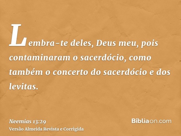 Lembra-te deles, Deus meu, pois contaminaram o sacerdócio, como também o concerto do sacerdócio e dos levitas.
