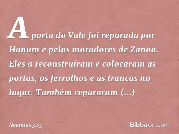 A porta do Vale foi reparada por Hanum e pelos moradores de Zanoa. Eles a reconstruíram e colocaram as portas, os ferro­lhos e as trancas no lugar. Também repar