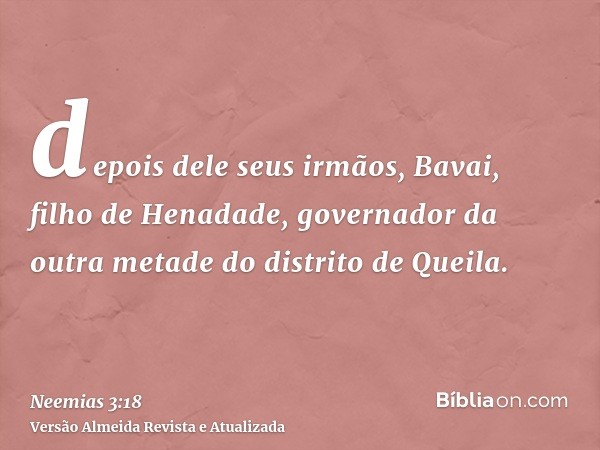 depois dele seus irmãos, Bavai, filho de Henadade, governador da outra metade do distrito de Queila.