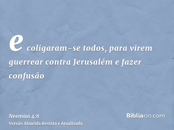 e coligaram-se todos, para virem guerrear contra Jerusalém e fazer confusão