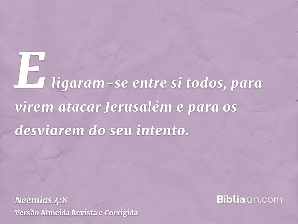 E ligaram-se entre si todos, para virem atacar Jerusalém e para os desviarem do seu intento.