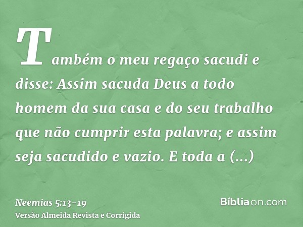 Também o meu regaço sacudi e disse: Assim sacuda Deus a todo homem da sua casa e do seu trabalho que não cumprir esta palavra; e assim seja sacudido e vazio. E 