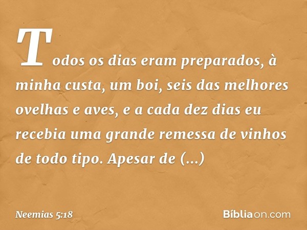 Todos os dias eram preparados, à minha custa, um boi, seis das melhores ovelhas e aves, e a cada dez dias eu recebia uma grande remessa de vinhos de todo tipo. 