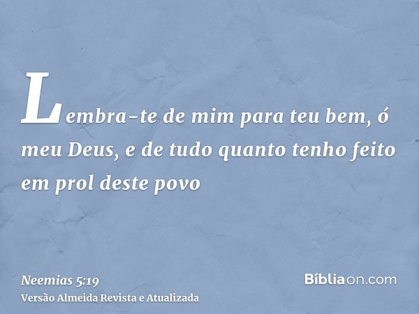 Lembra-te de mim para teu bem, ó meu Deus, e de tudo quanto tenho feito em prol deste povo