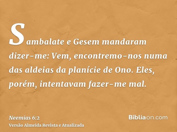 Sambalate e Gesem mandaram dizer-me: Vem, encontremo-nos numa das aldeias da planície de Ono. Eles, porém, intentavam fazer-me mal.