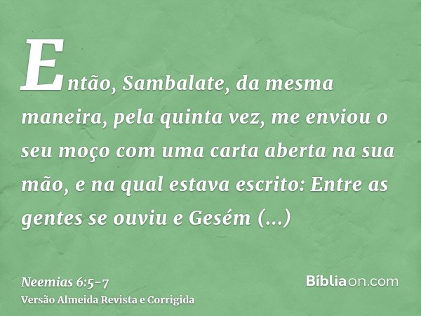 Então, Sambalate, da mesma maneira, pela quinta vez, me enviou o seu moço com uma carta aberta na sua mão,e na qual estava escrito: Entre as gentes se ouviu e G