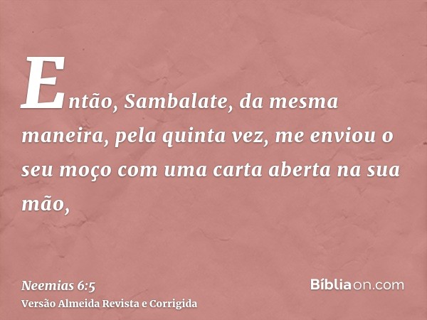 Então, Sambalate, da mesma maneira, pela quinta vez, me enviou o seu moço com uma carta aberta na sua mão,